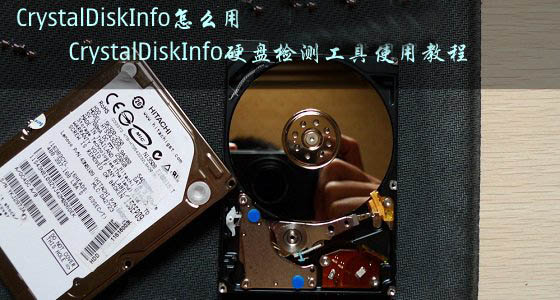 CrystalDiskInfo怎么用 CrystalDiskInfo硬盘检测工具使用教程