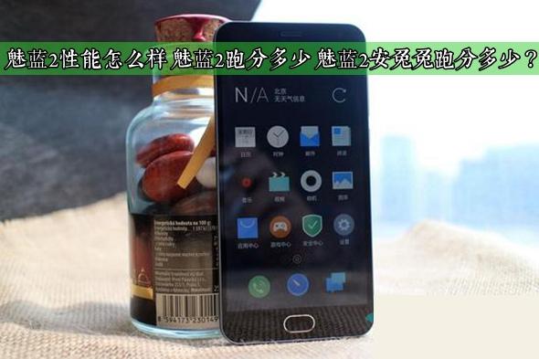 魅蓝2性能怎么样 魅蓝2跑分多少 魅蓝2安兔兔跑分多少？