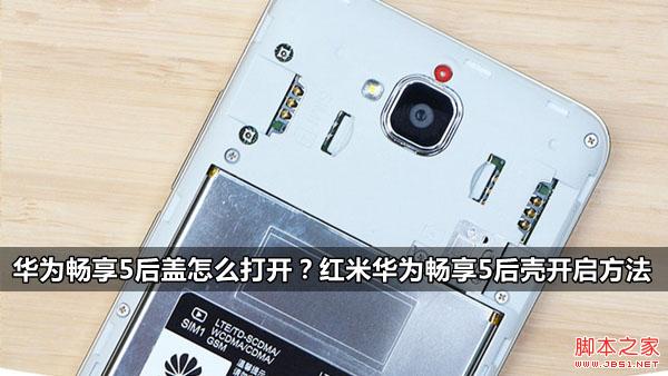 华为畅享5后盖怎么打开?红米华为畅享5后壳开启方法