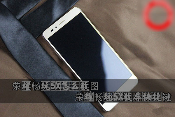 荣耀畅玩5X怎么截屏 2种华为荣耀畅玩5X截图快捷键介绍