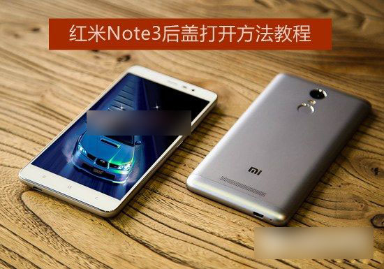 红米Note3后盖怎么打？详解红米Note3后盖打开方法