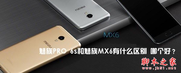 魅族PRO6s和魅族MX6哪个好?魅族PRO6s和魅族MX6全面区别对比深度评测图解