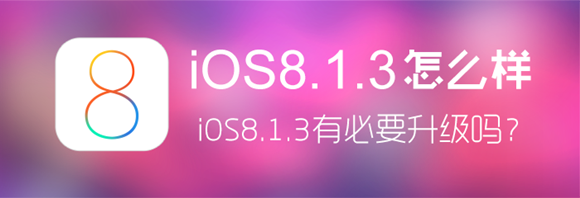 iOS8.1.3好不好?iOS8.1.3升级后用户体验报告