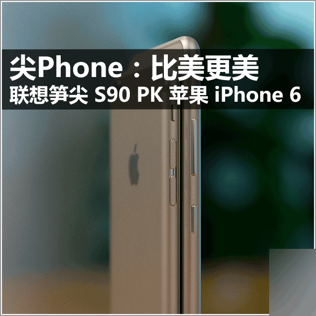 尖Phone：比美更美 联想S90 PK 苹果IP6 