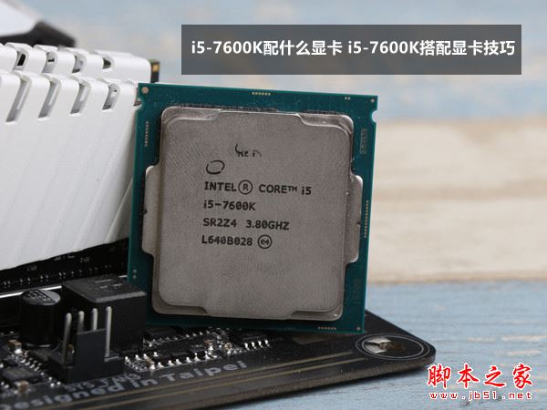 i5-7600K配什么显卡好?全新七代Kaby Lake架构处理器i5-7600K搭配显卡技巧
