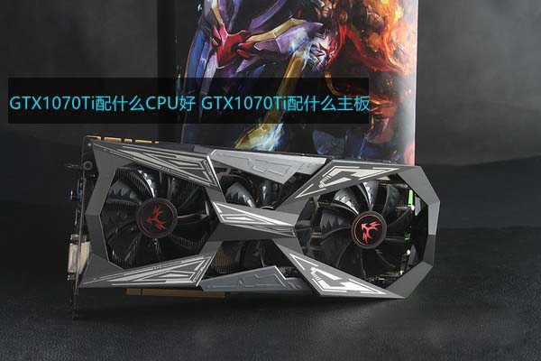 GTX1070Ti配什么CPU好?GTX1070Ti配什么主板?