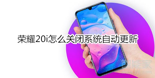 荣耀20i如何关闭系统自动更新？荣耀20i关闭系统自动更新教程