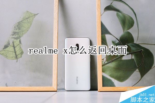 realme x怎么返回桌面？realme x两种返回方法