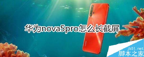 华为nova5 pro怎么长截屏？华为nova5 pro滚动截屏教程