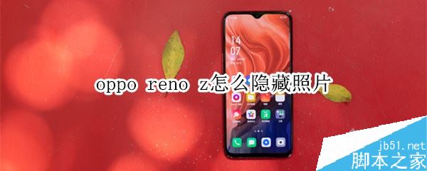 oppo reno z如何隐藏照片？oppo reno z隐藏相册教程