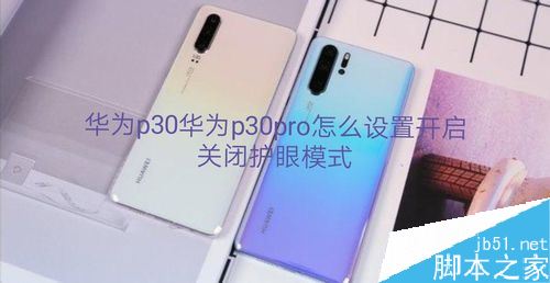 华为p30怎么开启护眼模式?华为p30开启/关闭护眼模式教程