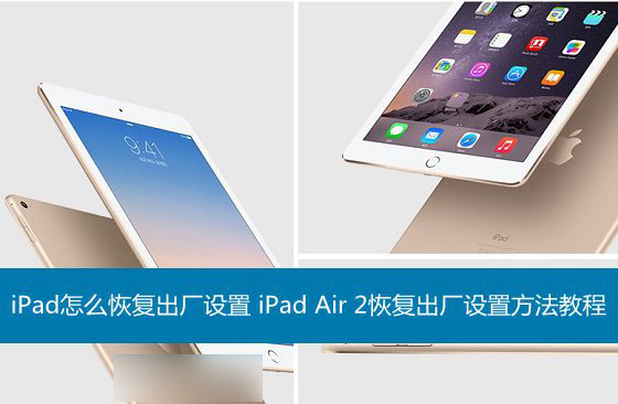 iPad恢复出厂设置 iPad怎么恢复出厂设置 iPad Air 2恢复出厂设置方法教程