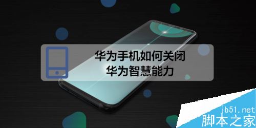 华为手机怎么关闭华为智慧能力?华为关闭华为智慧能力方法