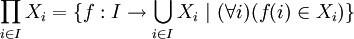 \prod_{i \in I} X_i = \{ f&nbsp;: I \to \bigcup_{i \in I} X_i\ |\ (\forall i)(f(i) \in X_i)\}