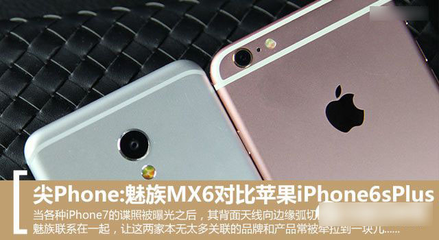 魅族MX6与iPhone6s Plus选哪个？魅族MX6与iPhone6s Plus对比评测