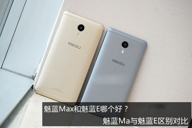 魅蓝Max和魅蓝E哪个好？魅蓝Ma与魅蓝E区别对比