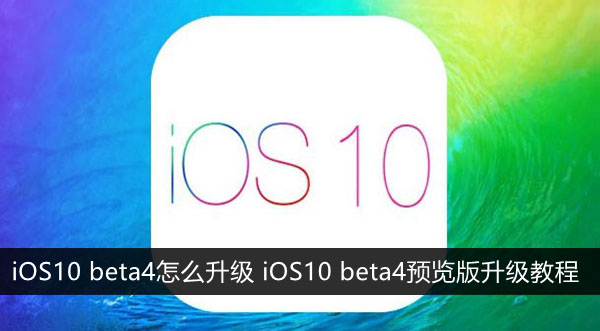 iOS10 beta4怎么升级 iOS10 beta4预览版升级教程