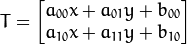 T = \begin{bmatrix} a_{00}x + a_{01}y + b_{00} \\ a_{10}x + a_{11}y + b_{10} \end{bmatrix}