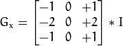 G_{x} = \begin{bmatrix}-1 & 0 & +1 \\-2 & 0 & +2 \\-1 & 0 & +1\end{bmatrix} * I